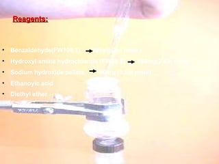 Benzaldehyde(FW106.1)  208mg(2m mole )  Hydroxyl amine hydrochloride (FW69.5)  189mg(2.4m mole) Sodium hydroxide pellets  140mg (3.5m mole)  Ethanoyic acid  Diethyl ether   Reagents: 