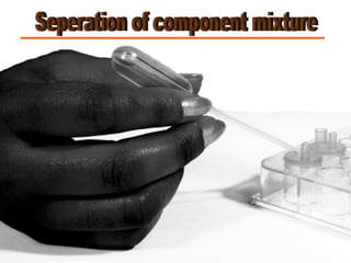 Seperation of component mixture 