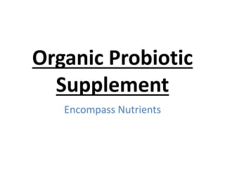 Organic Probiotic
Supplement
Encompass Nutrients
 
