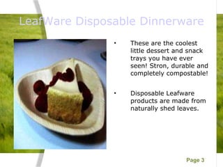 LeafWare Disposable Dinnerware These are the coolest little dessert and snack trays you have ever seen! Stron, durable and completely compostable! Disposable Leafware products are made from naturally shed leaves.  