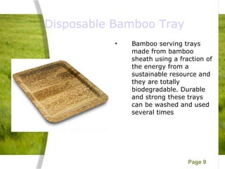 Disposable Bamboo Tray Bamboo serving trays made from bamboo sheath using a fraction of the energy from a sustainable resource and they are totally biodegradable. Durable and strong these trays can be washed and used several times  