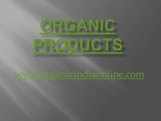 ORGANIC PRODUCTS www.organicindiaonline.com 