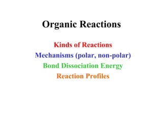 Organic Reactions
Kinds of Reactions
Mechanisms (polar, non-polar)
Bond Dissociation Energy
Reaction Profiles
 