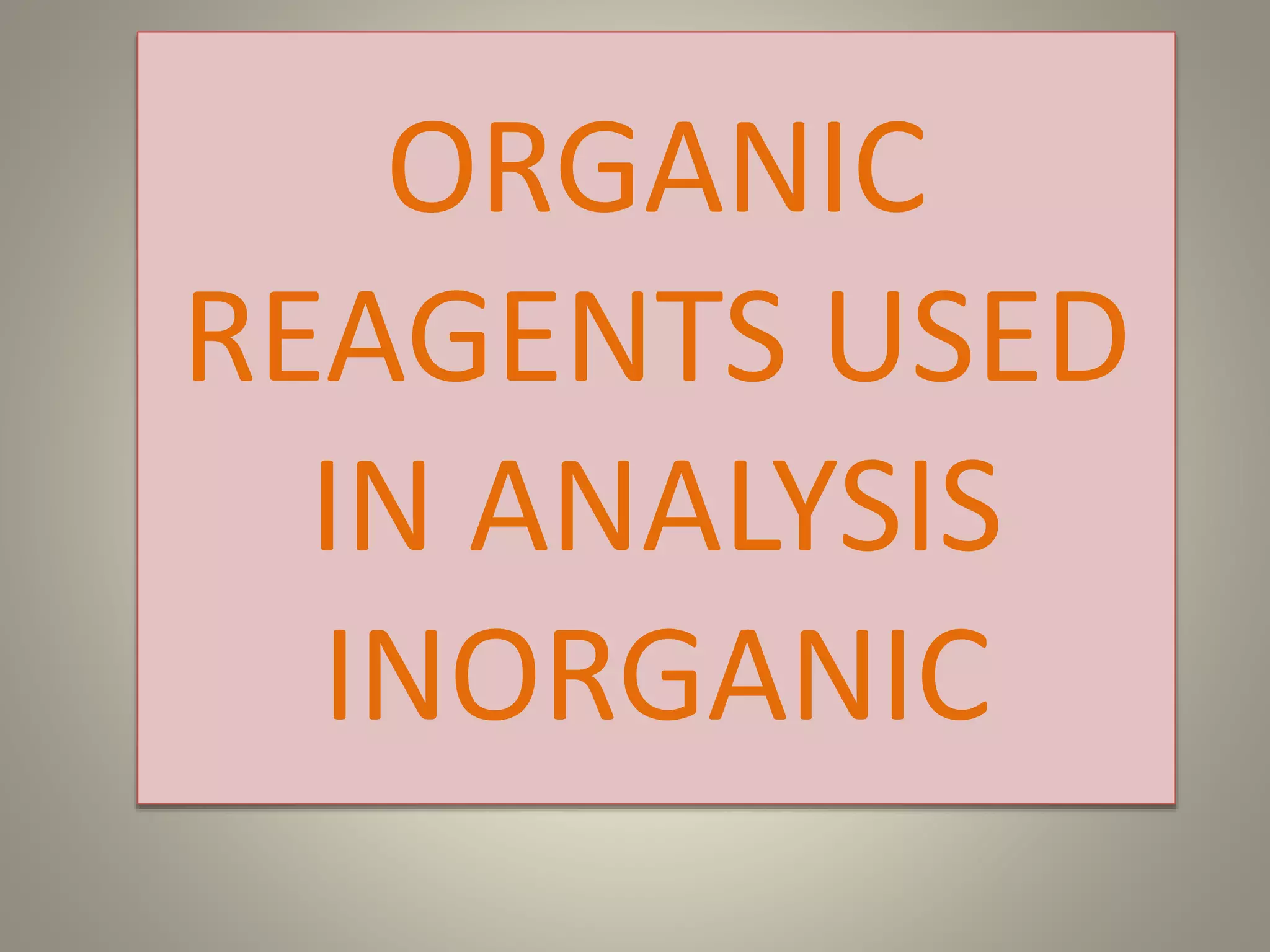 Organic reagents used in inorganic analysis | PPTX