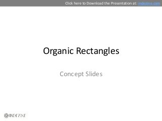 Click here to Download the Presentation at: indezine.com




Organic Rectangles

   Concept Slides
 