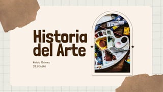 Historia
del Arte
Kelaia Gómez
28.615.696
 