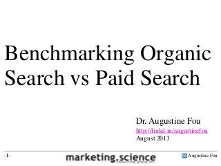 Augustine Fou- 1 -
Dr. Augustine Fou
http://linkd.in/augustinefou
August 2013
Benchmarking Organic
Search vs Paid Search
 