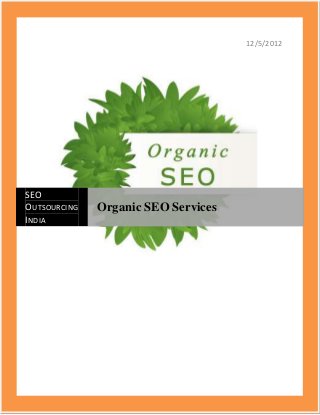 12/5/2012




SEO
OUTSOURCING   Organic SEO Services
INDIA
 