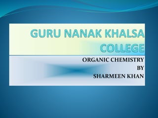 ORGANIC CHEMISTRY
BY
SHARMEEN KHAN
 