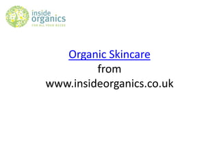 Organic Skincare
         from
www.insideorganics.co.uk
 