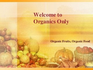 Welcome to
Organics Only
Organic Fruits, Organic Food
 