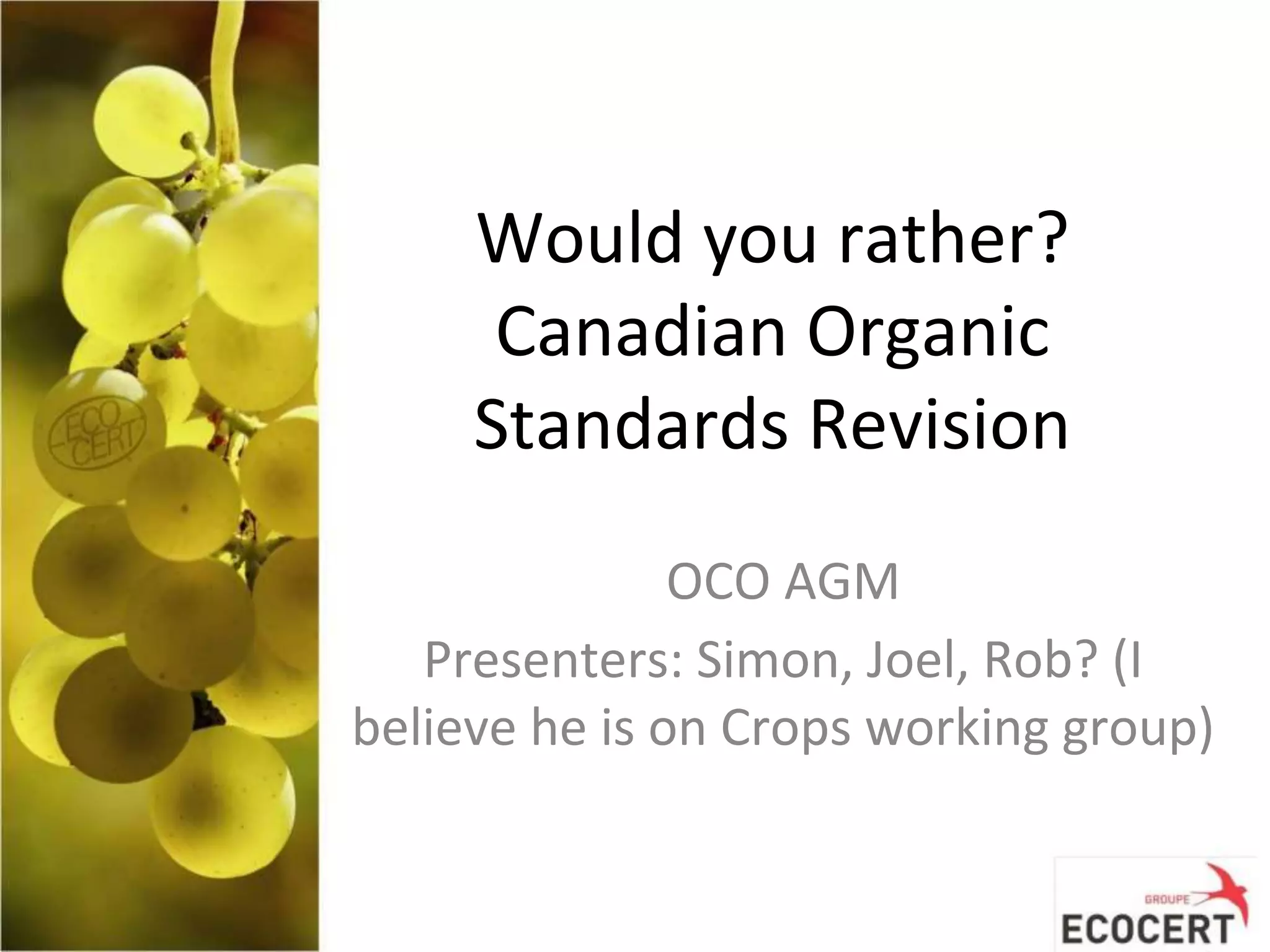 Would you rather?
Canadian Organic
Standards Revision
OCO AGM
Presenters: Simon, Joel, Rob? (I
believe he is on Crops working group)