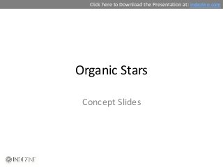 Click here to Download the Presentation at: indezine.com




Organic Stars

 Concept Slides
 