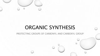 ORGANIC SYNTHESIS
PROTECTING GROUPS OF CARBONYL AND CARBOXYL GROUP
 
