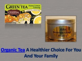 Organic Tea A Healthier Choice For You
And Your Family
 