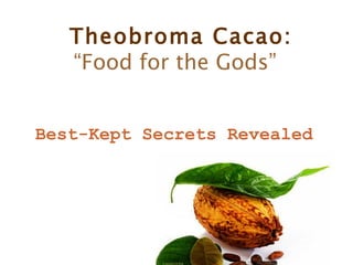 Theobroma Cacao:   “ Food for the Gods” Best-Kept Secrets Revealed   