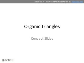 Click here to Download the Presentation at: indezine.com




Organic Triangles

   Concept Slides
 