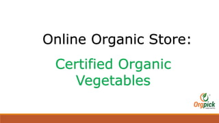 Online Organic Store:
Certified Organic
Vegetables
 