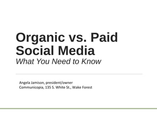 Organic vs. Paid
Social Media
What You Need to Know
Angela Jamison, president/owner
Communicopia, 135 S. White St., Wake Forest
 