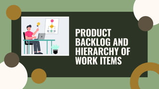 PRODUCT
BACKLOG AND
HIERARCHY OF
WORK ITEMS
 