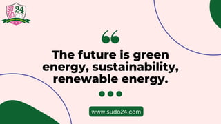 The future is green
energy, sustainability,
renewable energy.
www.sudo24.com
 