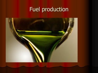 Fuel production
 