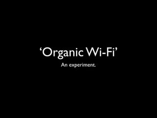 ‘Organic Wi-Fi’
    An experiment.
 