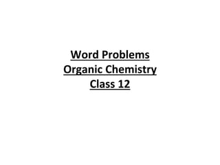Word Problems
Organic Chemistry
Class 12
 
