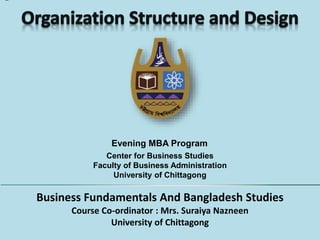 Business Fundamentals And Bangladesh Studies
Course Co-ordinator : Mrs. Suraiya Nazneen
University of Chittagong
Evening MBA Program
Center for Business Studies
Faculty of Business Administration
University of Chittagong
 