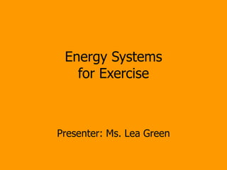 Energy Systems for Exercise Presenter: Ms. Lea Green 