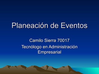 Planeación de Eventos Camilo Sierra 70017 Tecnólogo en Administración Empresarial 
