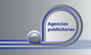 Agencias
publicitarias
Agencias
publicitarias
Irene Nazar
24.340.121
 