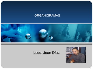 ORGANIGRAMAS
Lcdo. Joan Díaz
 