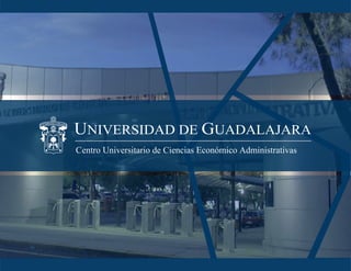 UNIVERSIDAD DE GUADALAJARA
Centro Universitario de Ciencias Económico Administrativas
UNIVERSIDAD DE GUADALAJARA
Centro Universitario de Ciencias Económico Administrativas
 