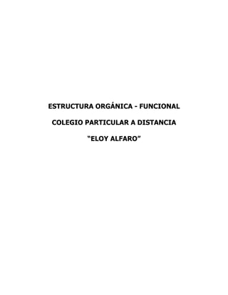 ESTRUCTURA ORGÁNICA - FUNCIONAL

COLEGIO PARTICULAR A DISTANCIA

         “ELOY ALFARO”
 