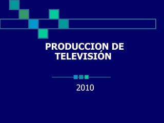 PRODUCCION DE TELEVISIÓN  2010 
