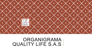 ORGANIGRAMA
QUALITY LIFE S.A.S
 