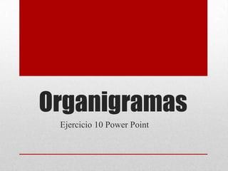 Organigramas
 Ejercicio 10 Power Point
 