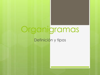 Organigramas
Definición y tipos
 
