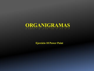 ORGANIGRAMAS


  Ejercicio 10 Power Point
 