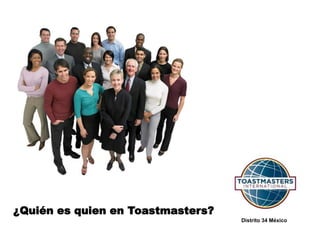 ¿Quién es quien en Toastmasters?
Distrito 34 México
 