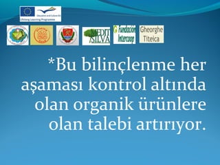 *Bu bilinçlenme her 
aşaması kontrol altında 
olan organik ürünlere 
olan talebi artırıyor. 
 