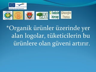 *Organik ürünler üzerinde yer 
alan logolar, tüketicilerin bu 
ürünlere olan güveni artırır. 
 