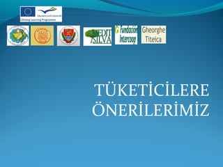 TÜKETİCİLERE 
ÖNERİLERİMİZ 
 