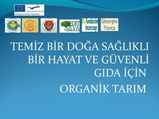 TEMİZ BİR DOĞA SAĞLIKLI 
BİR HAYAT VE GÜVENLİ 
GIDA İÇİN 
ORGANİK TARIM 
 