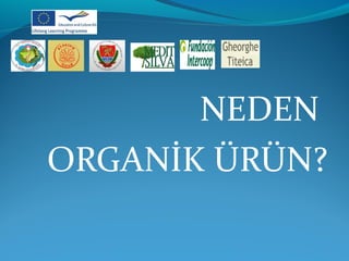NEDEN 
ORGANİK ÜRÜN? 
 