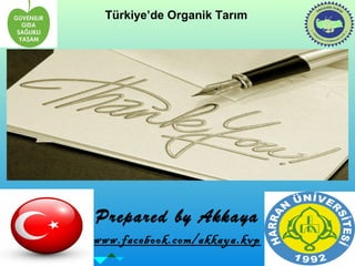 Türkiye’de Organik Tarım 
TEŞEKKÜRLER 
Prepared by Akkaya 
www.facebook.com/akkaya.kvp 
