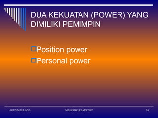 DUA KEKUATAN (POWER) YANG DIMILIKI PEMIMPIN <ul><li>Position power </li></ul><ul><li>Personal power </li></ul>