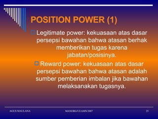 POSITION POWER (1) <ul><li>Legitimate power: kekuasaan atas dasar persepsi bawahan bahwa atasan berhak memberikan tugas ka...