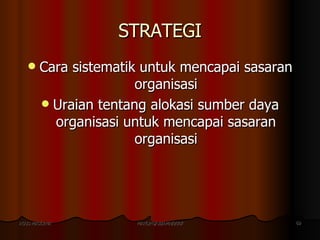 STRATEGI <ul><li>Cara sistematik untuk mencapai sasaran organisasi </li></ul><ul><li>Uraian tentang alokasi sumber daya or...